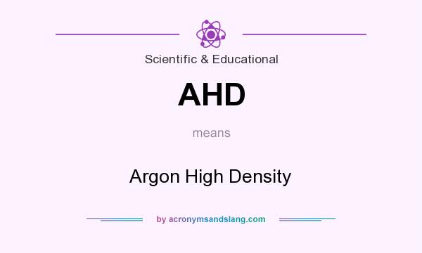 What does AHD mean? It stands for Argon High Density