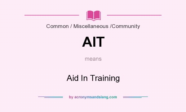 What does AIT mean? It stands for Aid In Training