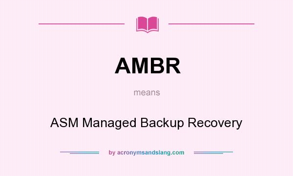 What does AMBR mean? It stands for ASM Managed Backup Recovery