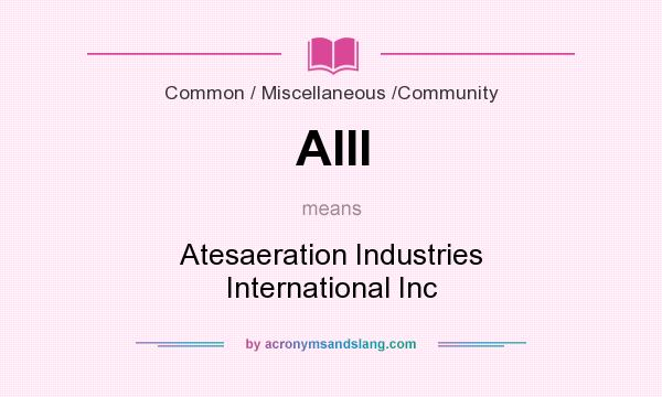 What does AIII mean? It stands for Atesaeration Industries International Inc