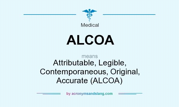 What does ALCOA mean? It stands for Attributable, Legible, Contemporaneous, Original, Accurate (ALCOA)