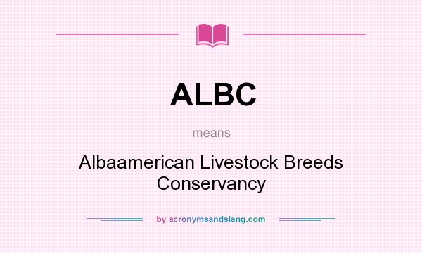What does ALBC mean? It stands for Albaamerican Livestock Breeds Conservancy
