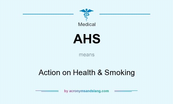 What does AHS mean? It stands for Action on Health & Smoking