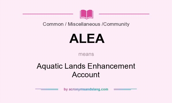 What does ALEA mean? It stands for Aquatic Lands Enhancement Account