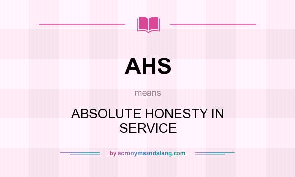 What does AHS mean? It stands for ABSOLUTE HONESTY IN SERVICE