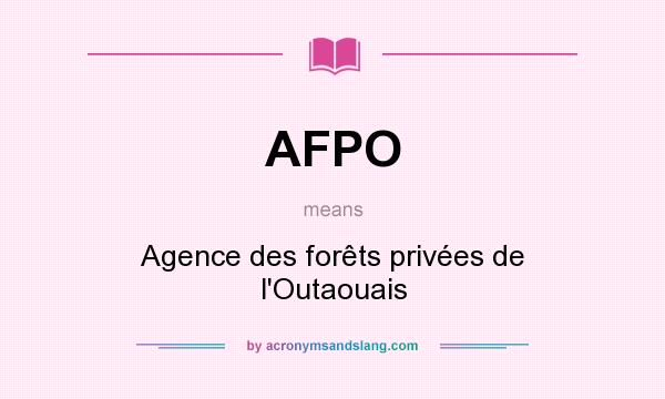 What does AFPO mean? It stands for Agence des forêts privées de l`Outaouais