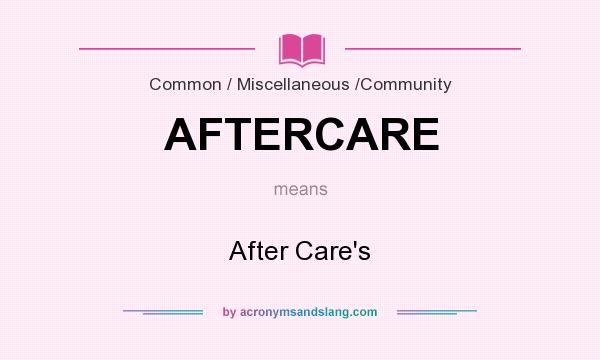 What does AFTERCARE mean? It stands for After Care`s