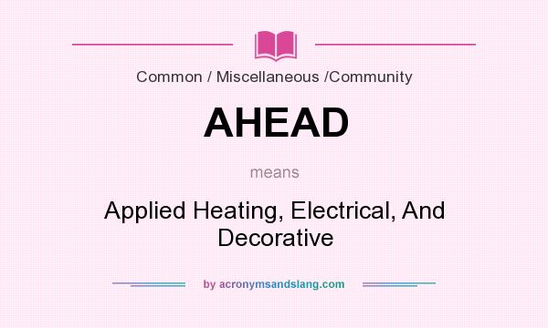 What does AHEAD mean? It stands for Applied Heating, Electrical, And Decorative