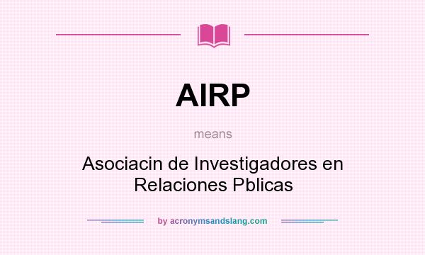 What does AIRP mean? It stands for Asociacin de Investigadores en Relaciones Pblicas
