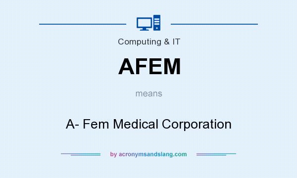 What does AFEM mean? It stands for A- Fem Medical Corporation