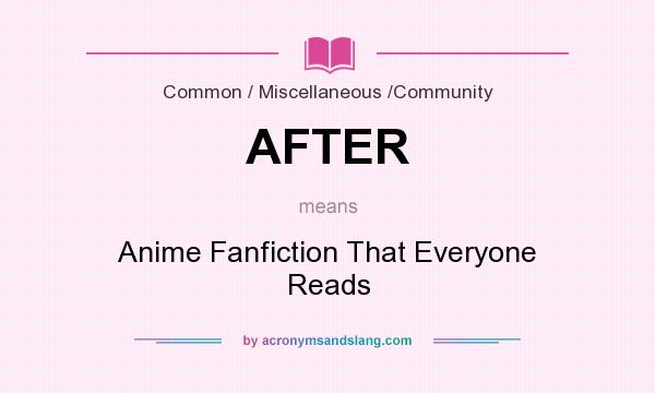 What does AFTER mean? It stands for Anime Fanfiction That Everyone Reads