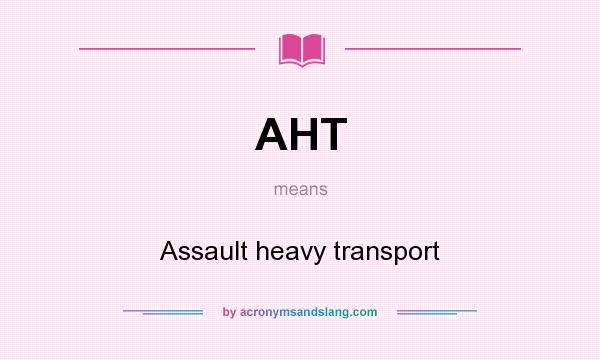 What does AHT mean? It stands for Assault heavy transport