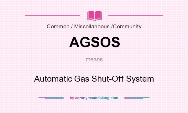 What does AGSOS mean? It stands for Automatic Gas Shut-Off System