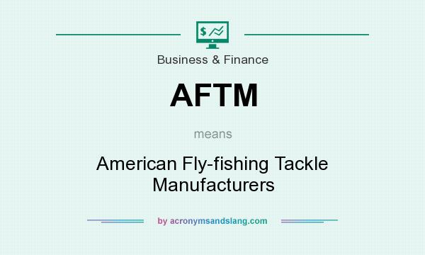 What does AFTM mean? It stands for American Fly-fishing Tackle Manufacturers
