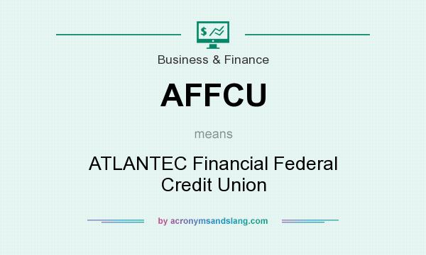 What does AFFCU mean? It stands for ATLANTEC Financial Federal Credit Union