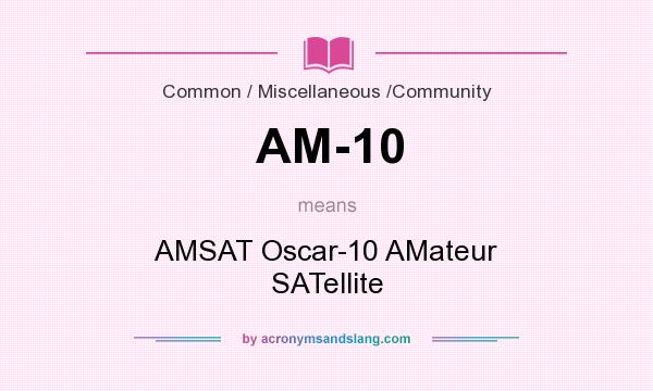 What does AM-10 mean? It stands for AMSAT Oscar-10 AMateur SATellite