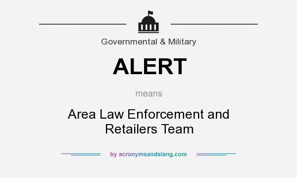 What does ALERT mean? It stands for Area Law Enforcement and Retailers Team