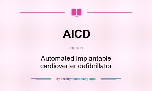 What does AICD mean? It stands for Automated implantable cardioverter defibrillator