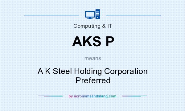 What does AKS P mean? It stands for A K Steel Holding Corporation Preferred
