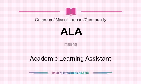 What does ALA mean? It stands for Academic Learning Assistant