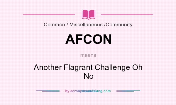 What does AFCON mean? It stands for Another Flagrant Challenge Oh No
