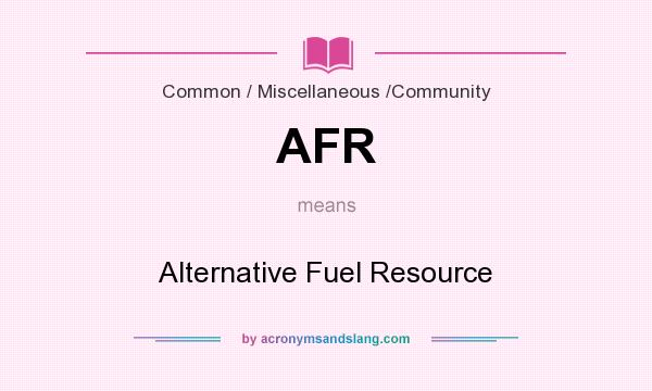 What does AFR mean? It stands for Alternative Fuel Resource