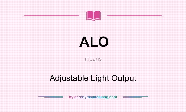 What does ALO mean? It stands for Adjustable Light Output