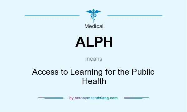 What does ALPH mean? It stands for Access to Learning for the Public Health