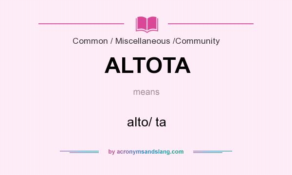 What does ALTOTA mean? It stands for alto/ ta