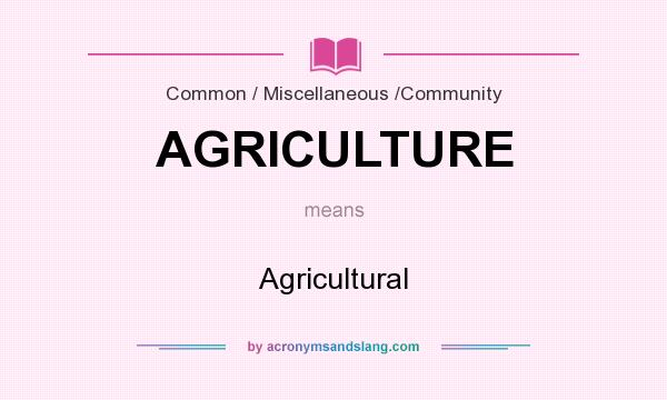 What does AGRICULTURE mean? It stands for Agricultural