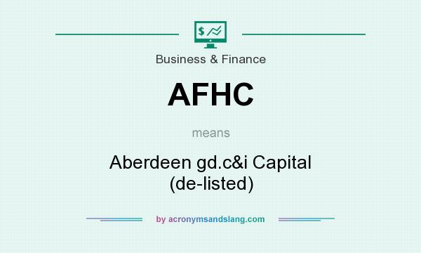 What does AFHC mean? It stands for Aberdeen gd.c&i Capital (de-listed)