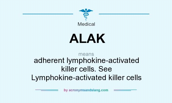 What does ALAK mean? It stands for adherent lymphokine-activated killer cells. See Lymphokine-activated killer cells