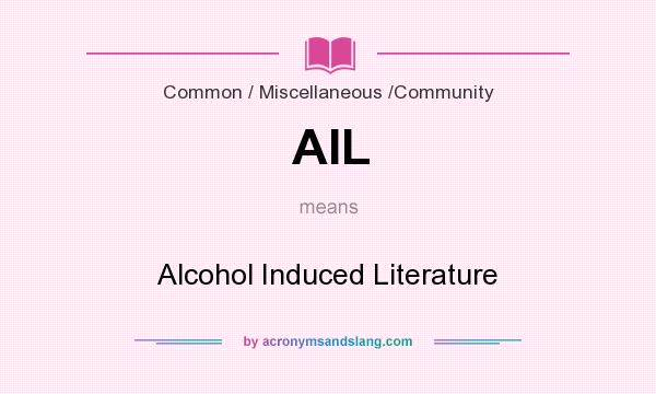What does AIL mean? It stands for Alcohol Induced Literature
