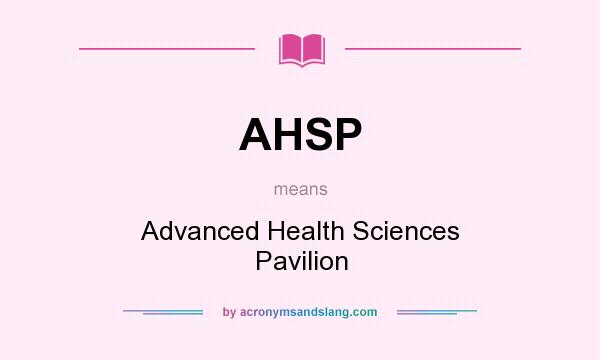 What does AHSP mean? It stands for Advanced Health Sciences Pavilion