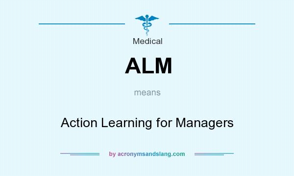 What does ALM mean? It stands for Action Learning for Managers
