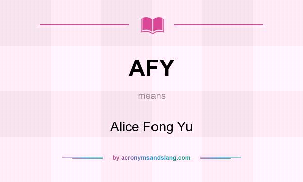 What does AFY mean? It stands for Alice Fong Yu