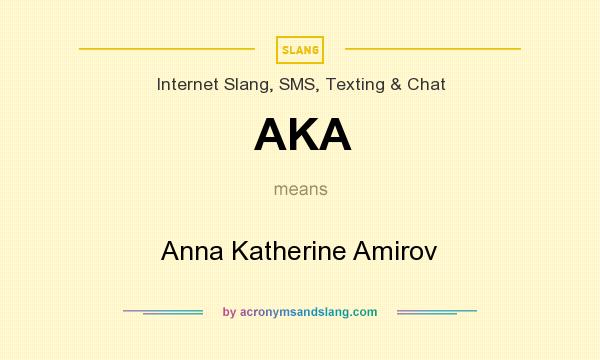 What does AKA mean? It stands for Anna Katherine Amirov
