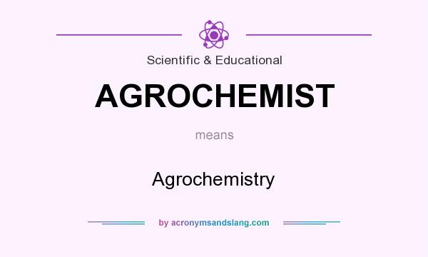 What does AGROCHEMIST mean? It stands for Agrochemistry