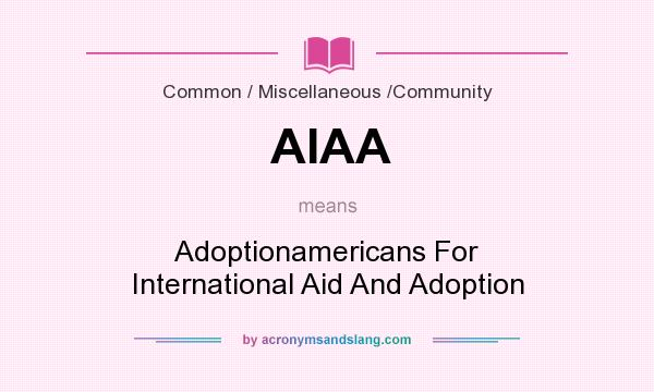 What does AIAA mean? It stands for Adoptionamericans For International Aid And Adoption