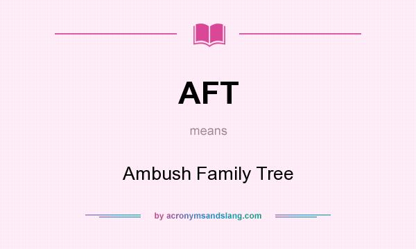 What does AFT mean? It stands for Ambush Family Tree