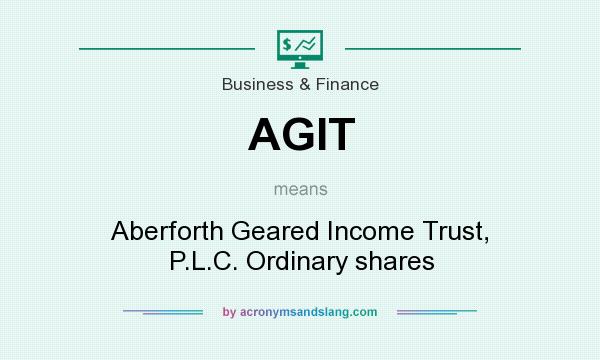 What does AGIT mean? It stands for Aberforth Geared Income Trust, P.L.C. Ordinary shares