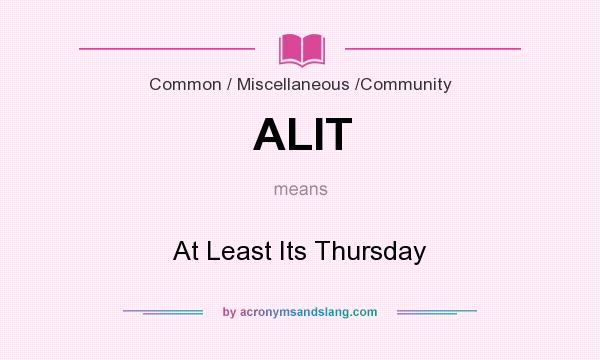 What does ALIT mean? It stands for At Least Its Thursday
