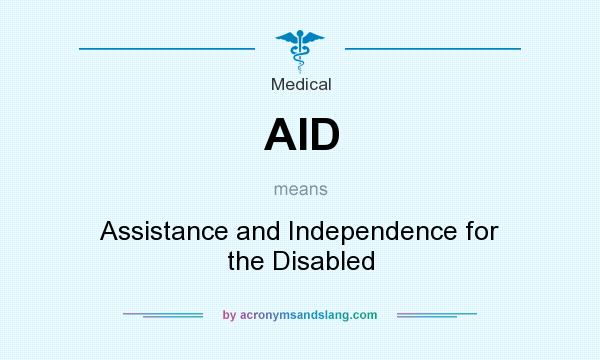 What does AID mean? It stands for Assistance and Independence for the Disabled