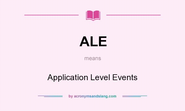 What does ALE mean? It stands for Application Level Events