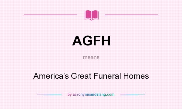 What does AGFH mean? It stands for America`s Great Funeral Homes