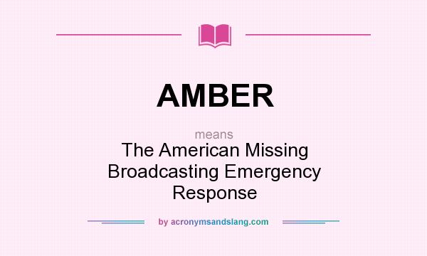 What does AMBER mean? It stands for The American Missing Broadcasting Emergency Response