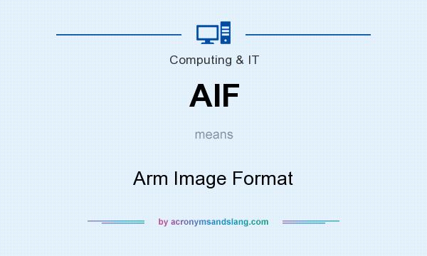 What does AIF mean? It stands for Arm Image Format