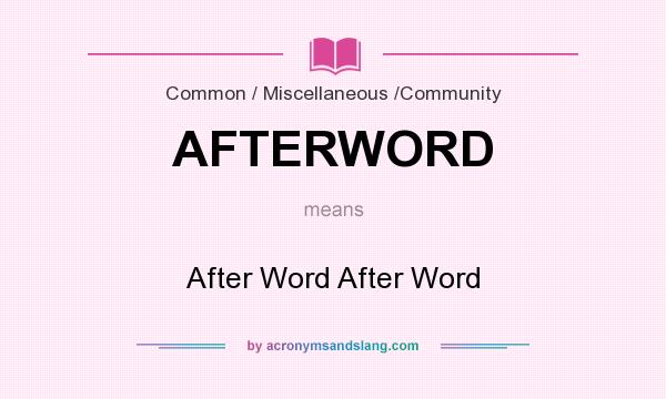 What does AFTERWORD mean? It stands for After Word After Word
