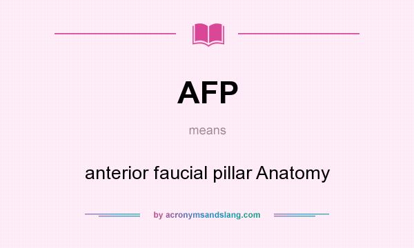 What does AFP mean? It stands for anterior faucial pillar Anatomy