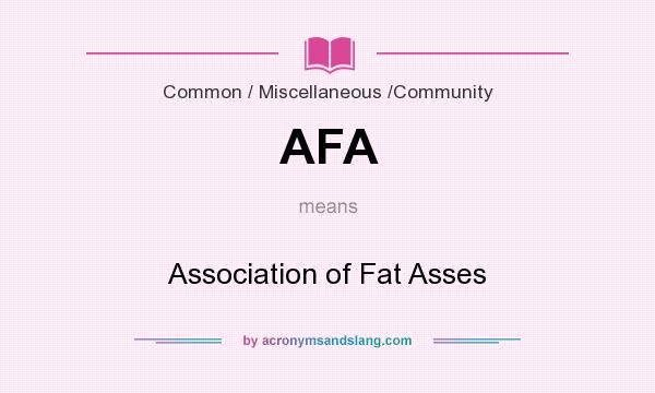 What does AFA mean? It stands for Association of Fat Asses